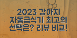 2023년 강아지자동급식기 리뷰: 최고의 선택은?