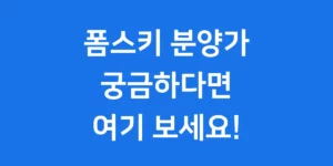 폼스키 분양가 제대로 알고 똑똑하게 입양해요