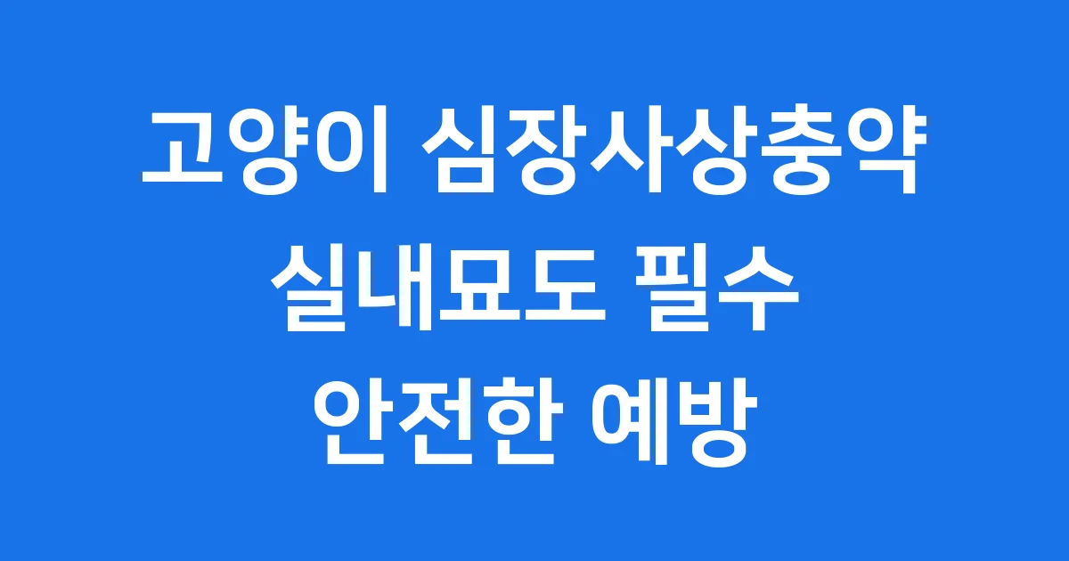 고양이 심장사상충약 종류와 예방, 실내묘도 필수!