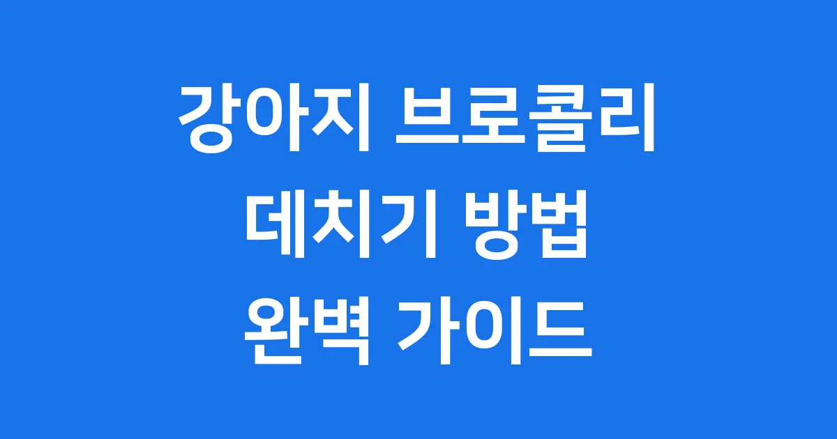 강아지 브로콜리 데치기 급여량 효능 주의할 점