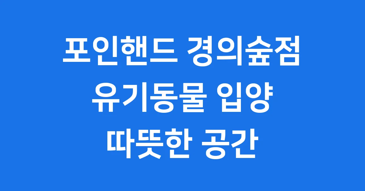 포인핸드 경의숲점 방문 입양 문화센터 자세히