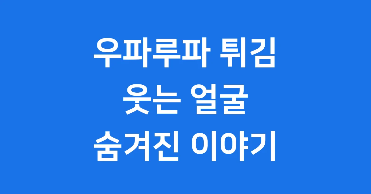 우파루파 튀김 웃는 얼굴 도롱뇽 숨겨진 이야기
