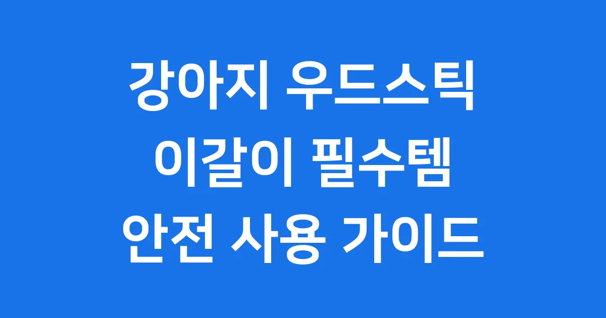 강아지 우드스틱 이갈이 시기 선택법