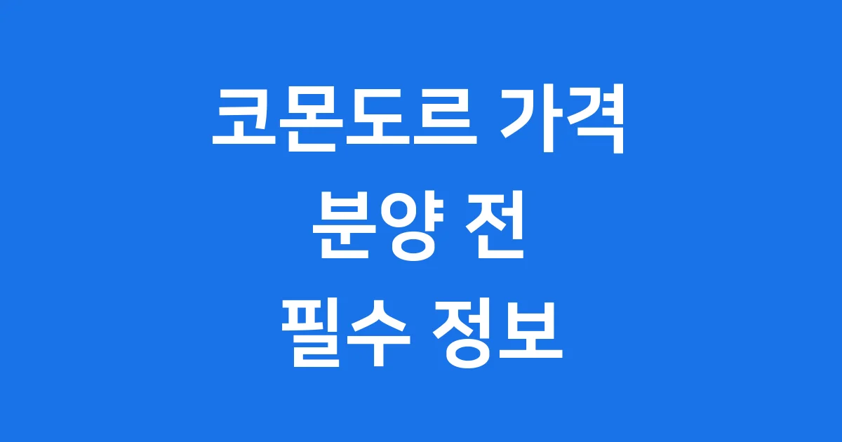 코몬도르 가격 분양전 꼭 알아야 할 모든 것