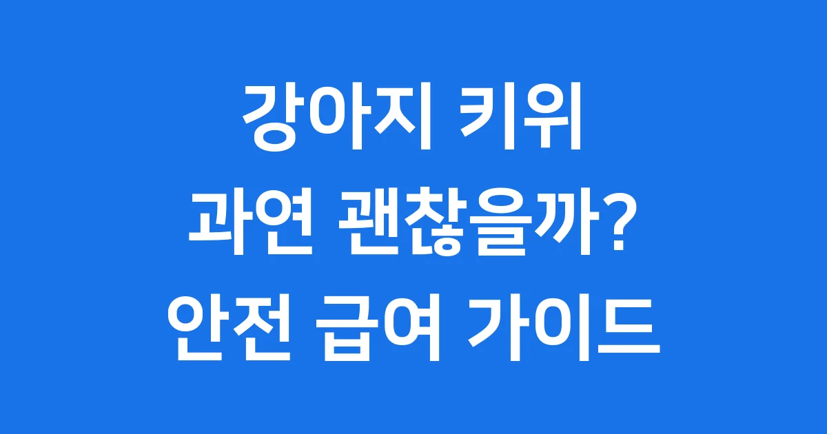 강아지 키위 줘도 되나요 급여량 주의점