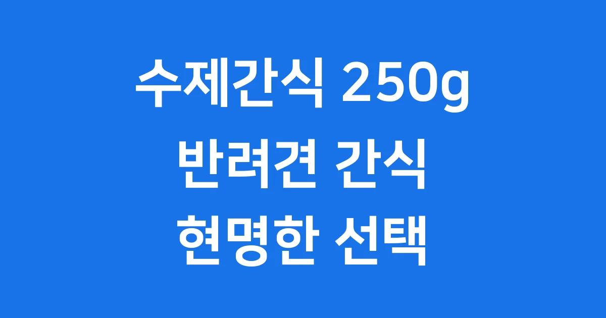 수제간식 250g 반려견 간식 현명한 선택